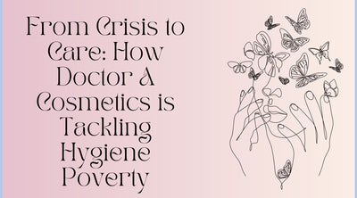From Crisis to Care: How Doctor A Cosmetics is Tackling Hygiene Poverty
