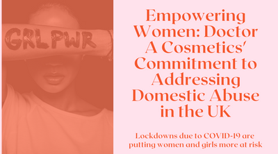 Empowering Women: Doctor A Cosmetics' Commitment to Addressing Domestic Abuse in the UK